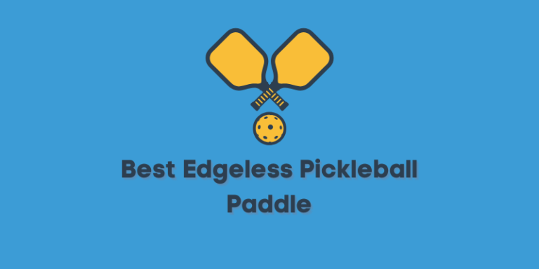 Best Edgeless Pickleball Paddle 2023 [Guaranteed to Help You Win]