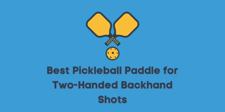 5 Best Pickleball Paddle for Two-Handed Backhand Shots (2023)