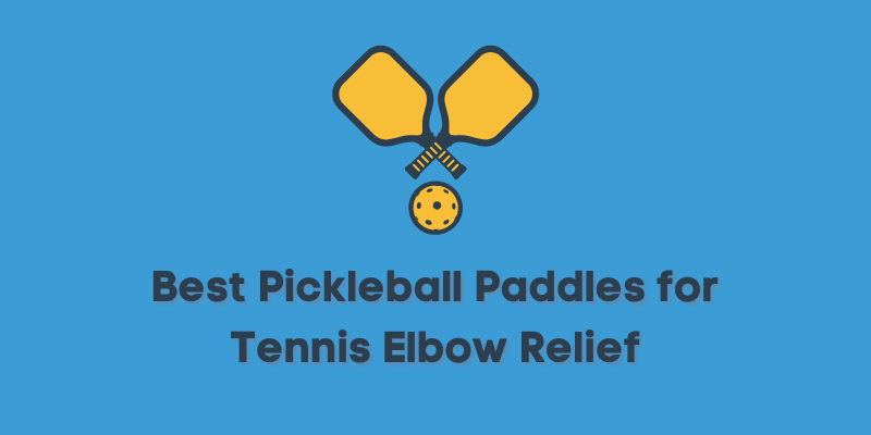 Best Pickleball Paddles for Tennis Elbow Relief
