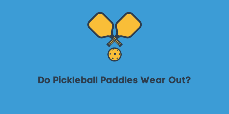 Do Pickleball Paddles Wear Out? Beginners Guide