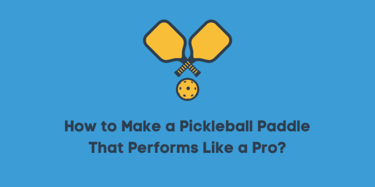 How to Make a Pickleball Paddle That Performs Like a Pro?