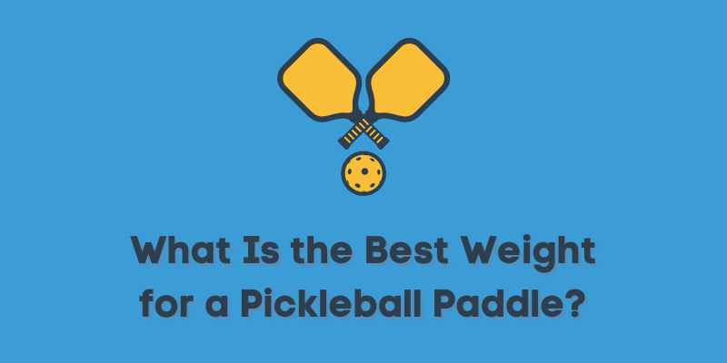 What Is the Best Weight for a Pickleball Paddle?