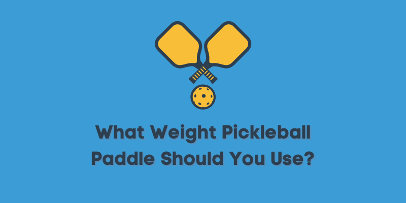 What Weight Pickleball Paddle Should You Use?
